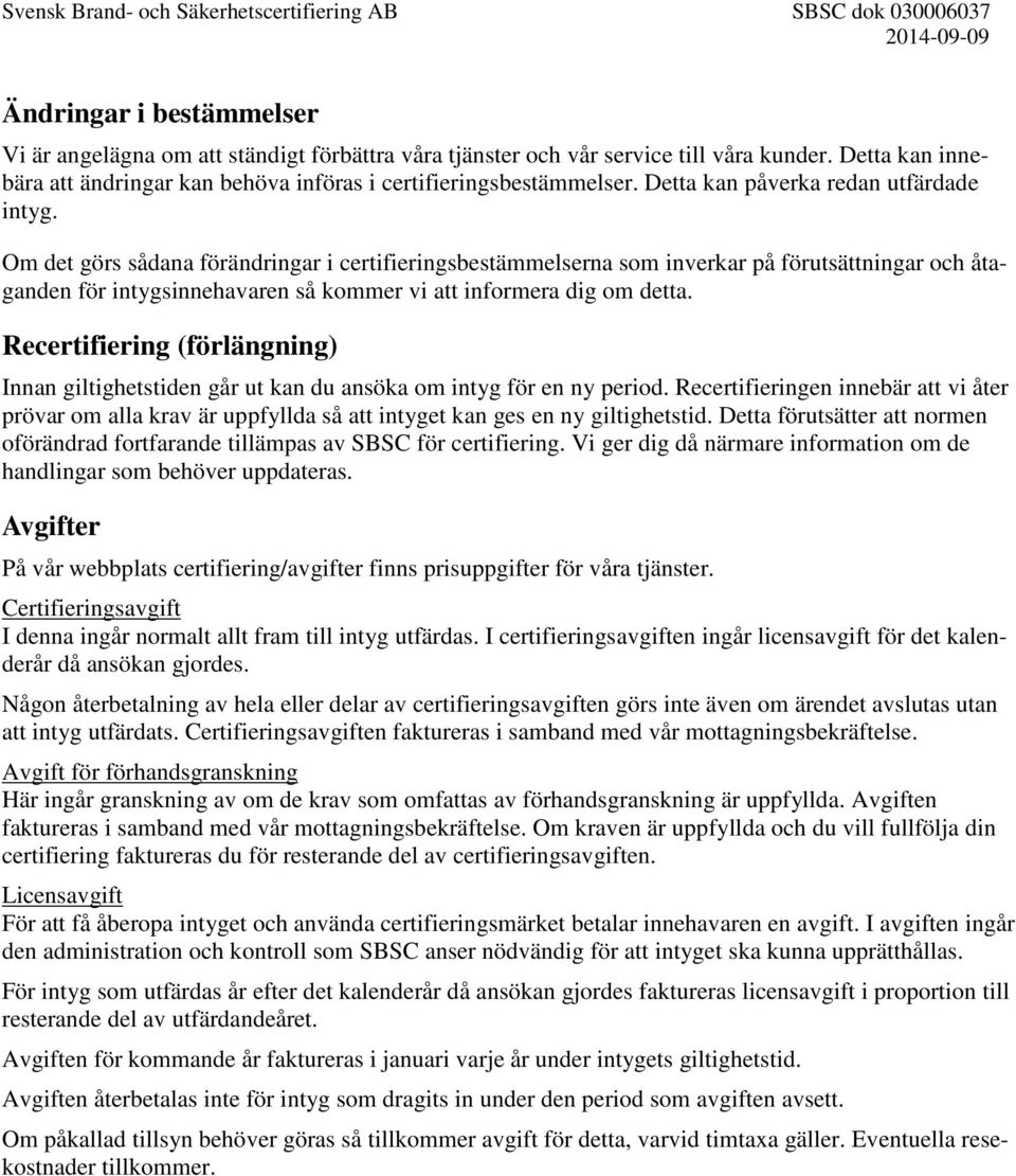 Om det görs sådana förändringar i certifieringsbestämmelserna som inverkar på förutsättningar och åtaganden för intygsinnehavaren så kommer vi att informera dig om detta.