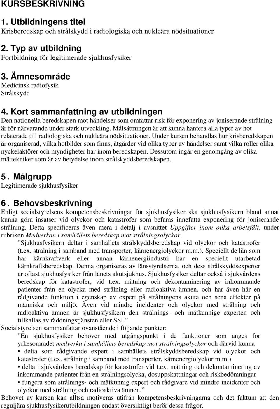 Kort sammanfattning av utbildningen Den nationella beredskapen mot händelser som omfattar risk för exponering av joniserande strålning är för närvarande under stark utveckling.