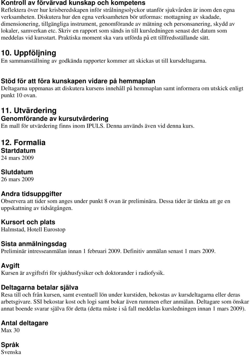 Skriv en rapport som sänds in till kursledningen senast det datum som meddelas vid kursstart. Praktiska moment ska vara utförda på ett tillfredsställande sätt. 10.