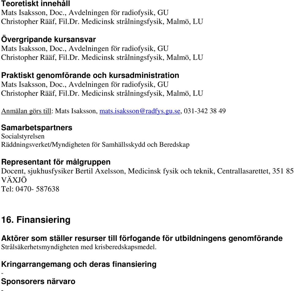 sjukhusfysiker Bertil Axelsson, Medicinsk fysik och teknik, Centrallasarettet, 351 85 VÄXJÖ Tel: 0470-587638 16.