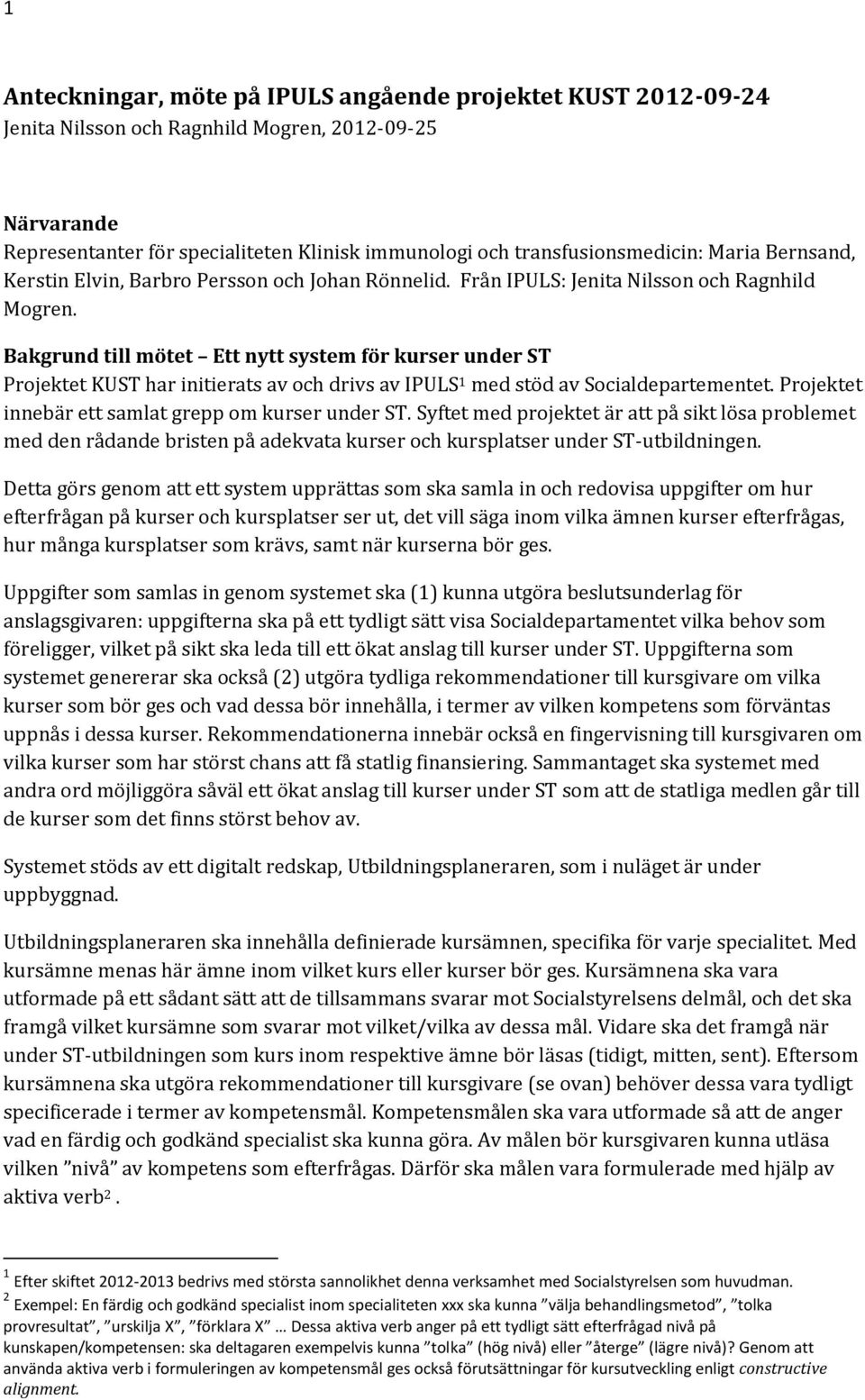 Bakgrund till mötet Ett nytt system för kurser under ST Projektet KUST har initierats av och drivs av IPULS 1 med stöd av Socialdepartementet. Projektet innebär ett samlat grepp om kurser under ST.