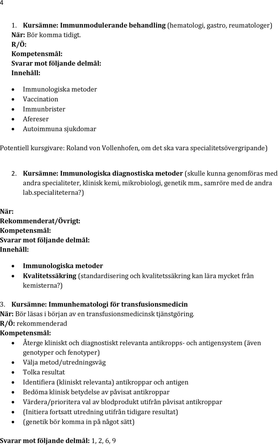 Kursämne: Immunologiska diagnostiska metoder (skulle kunna genomföras med andra specialiteter, klinisk kemi, mikrobiologi, genetik mm., samröre med de andra lab.specialiteterna?