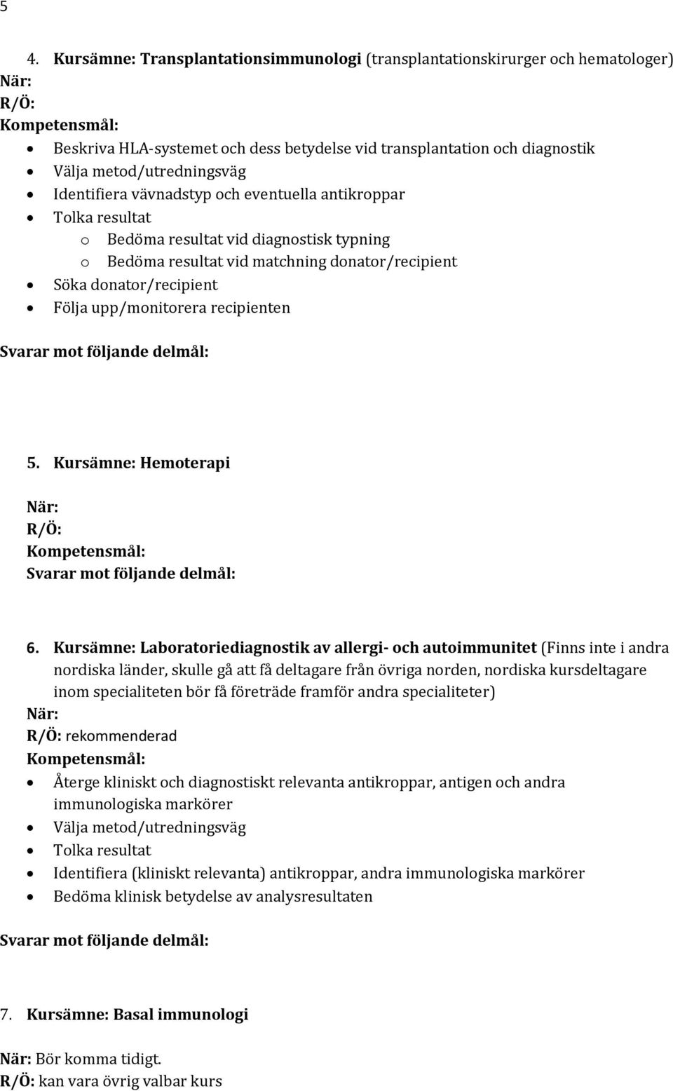 upp/monitorera recipienten 5. Kursämne: Hemoterapi R/Ö: 6.