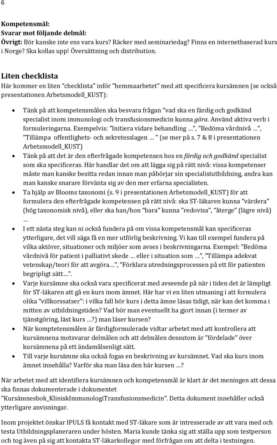 färdig och godkänd specialist inom immunologi och transfusionsmedicin kunna göra. Använd aktiva verb i formuleringarna.