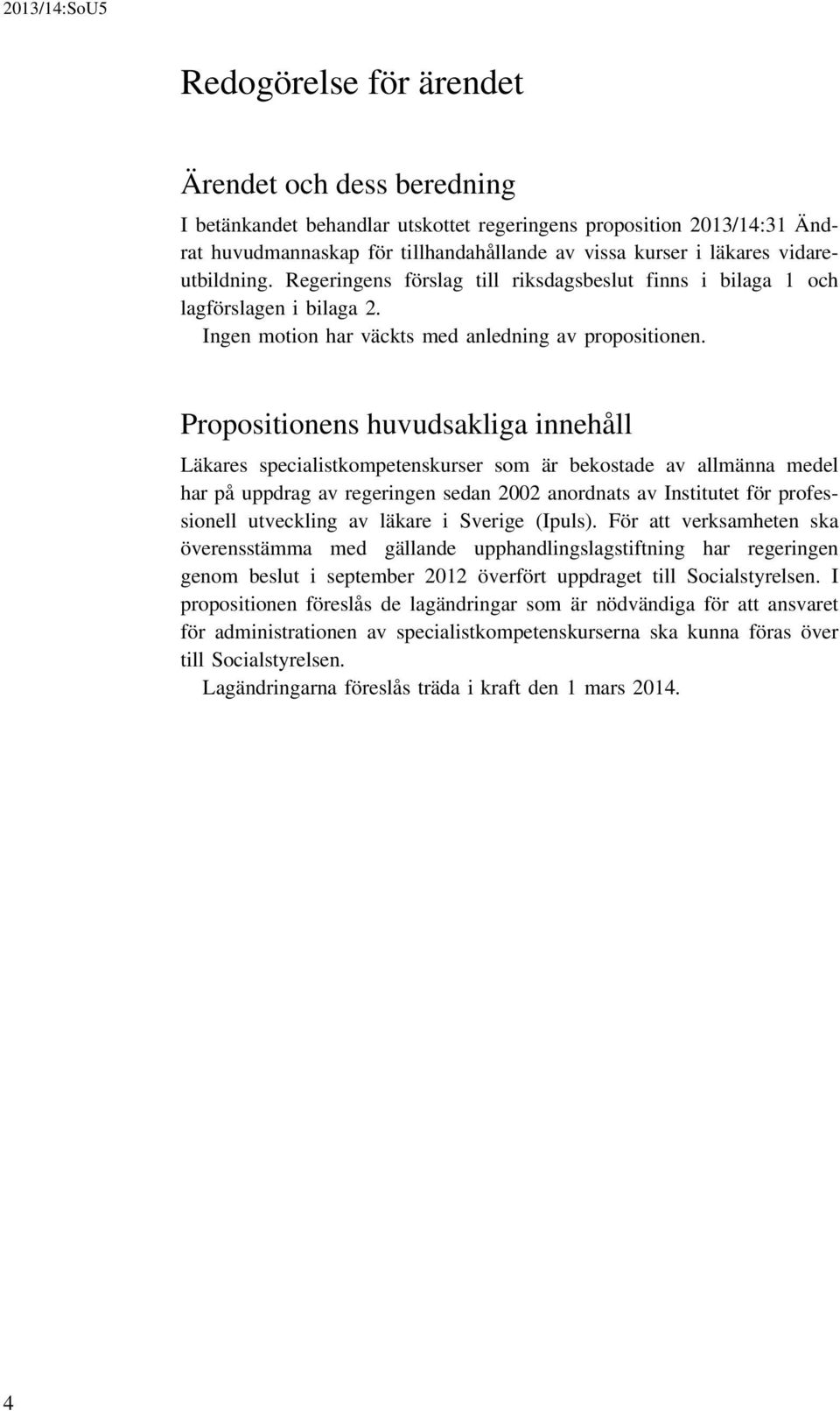 Propositionens huvudsakliga innehåll Läkares specialistkompetenskurser som är bekostade av allmänna medel har på uppdrag av regeringen sedan 2002 anordnats av Institutet för professionell utveckling