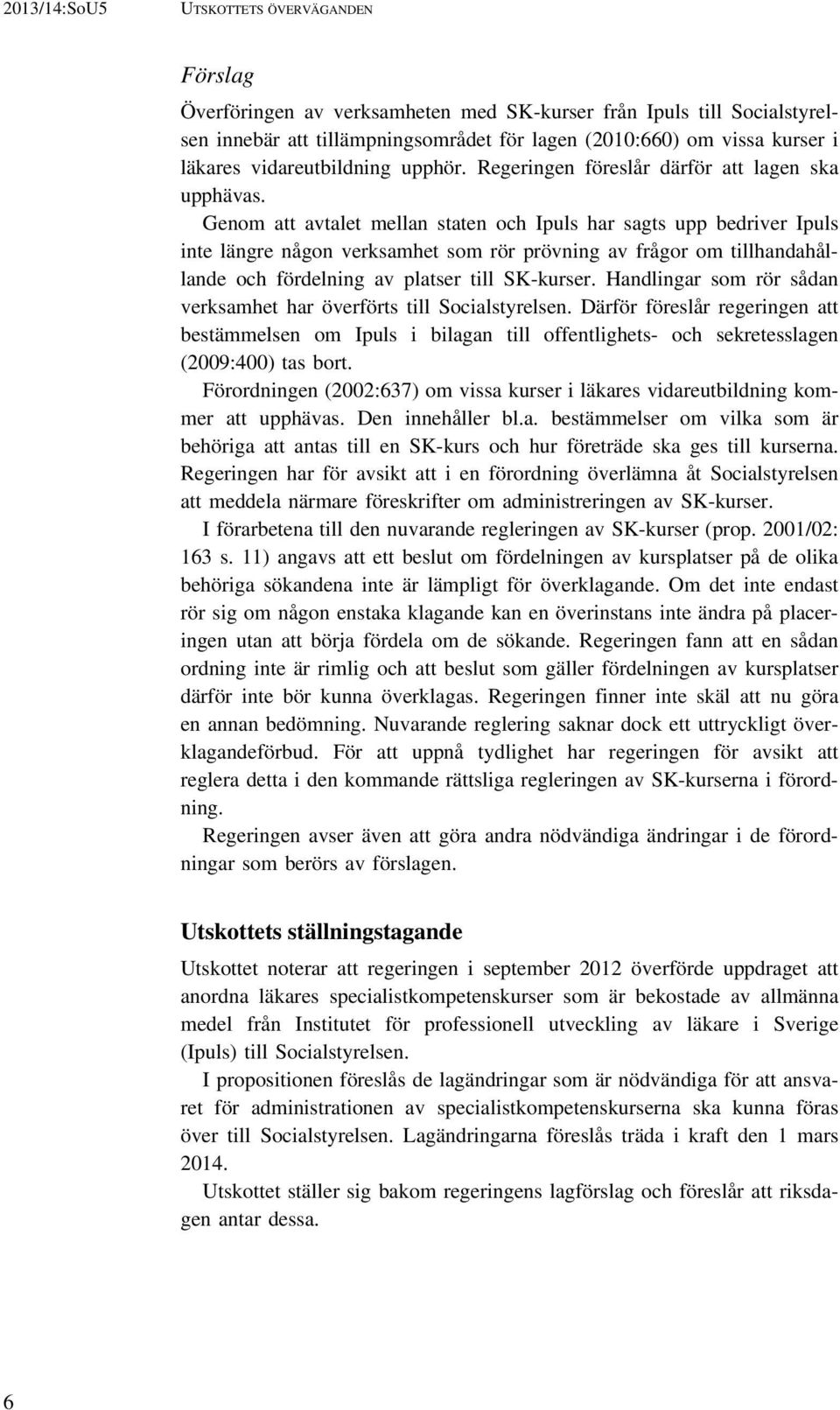 Genom att avtalet mellan staten och Ipuls har sagts upp bedriver Ipuls inte längre någon verksamhet som rör prövning av frågor om tillhandahållande och fördelning av platser till SK-kurser.