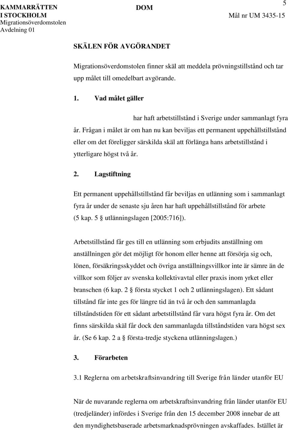 Lagstiftning Ett permanent uppehållstillstånd får beviljas en utlänning som i sammanlagt fyra år under de senaste sju åren har haft uppehållstillstånd för arbete (5 kap. 5 utlänningslagen [2005:716]).