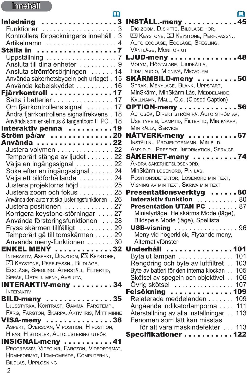 18 Använda som enkel mus & tangentbord till PC.18 Interaktiv penna.... 19 Ström på/av.... 20 Använda...22 Justera volymen...22 Temporärt stänga av ljudet...22 Välja en ingångssignal.