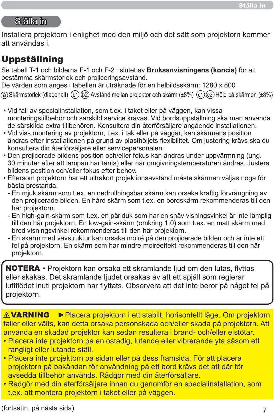 De värden som anges i tabellen är uträknade för en helbildsskärm: 1280 x 800 a Skärmstorlek (diagonalt) b1, b2 Avstånd mellan projektor och skärm (±8%) c1, c2 Höjd på skärmen (±8%) Vid fall av