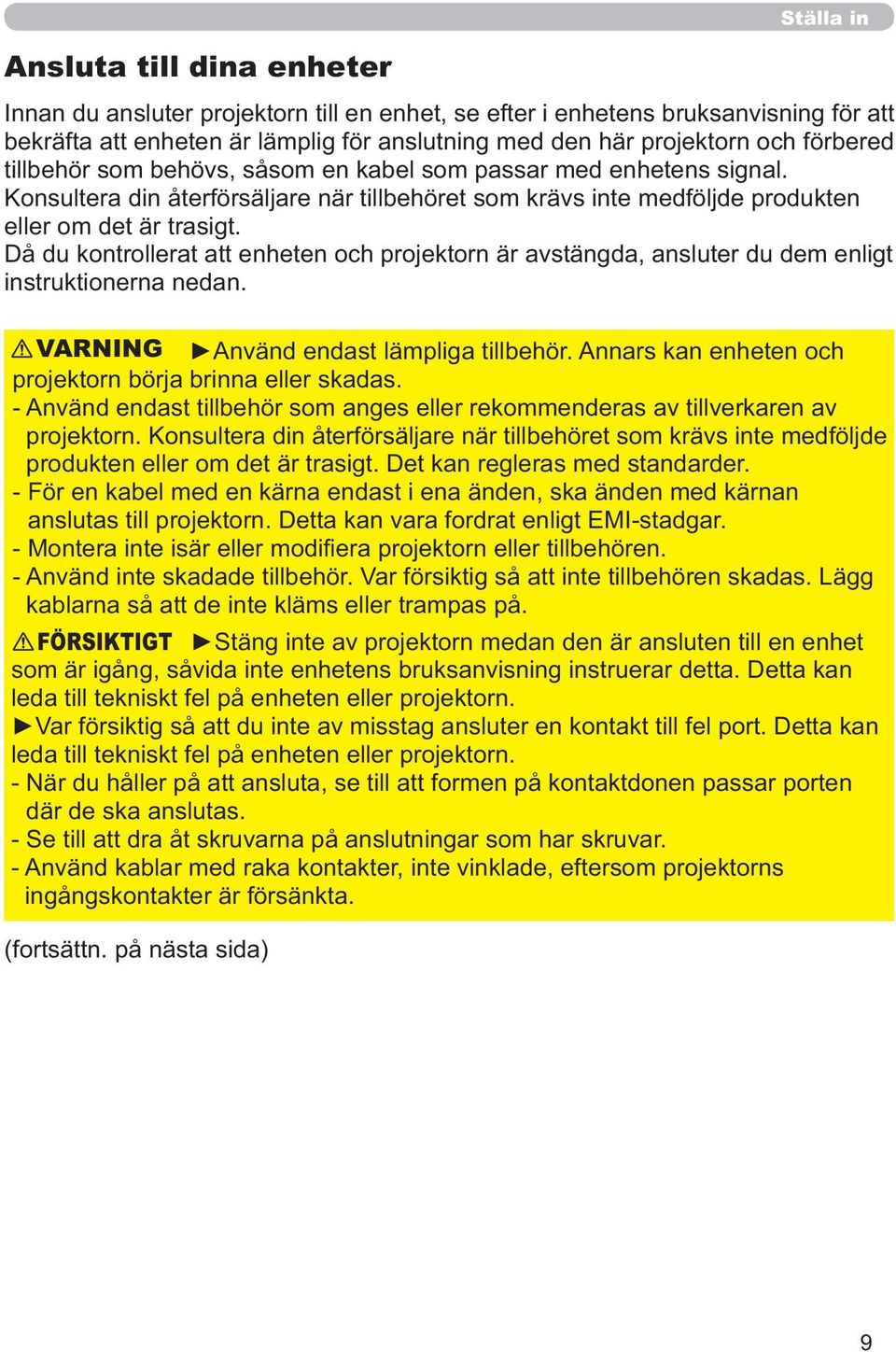 Då du kontrollerat att enheten och projektorn är avstängda, ansluter du dem enligt instruktionerna nedan. VARNING Använd endast lämpliga tillbehör.