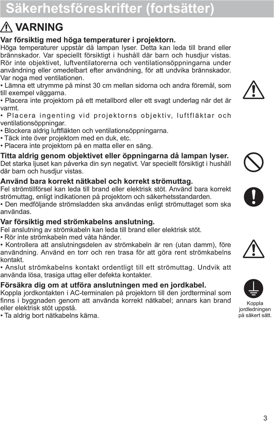 Rör inte objektivet, luftventilatorerna och ventilationsöppningarna under användning eller omedelbart efter användning, för att undvika brännskador. Var noga med ventilationen.