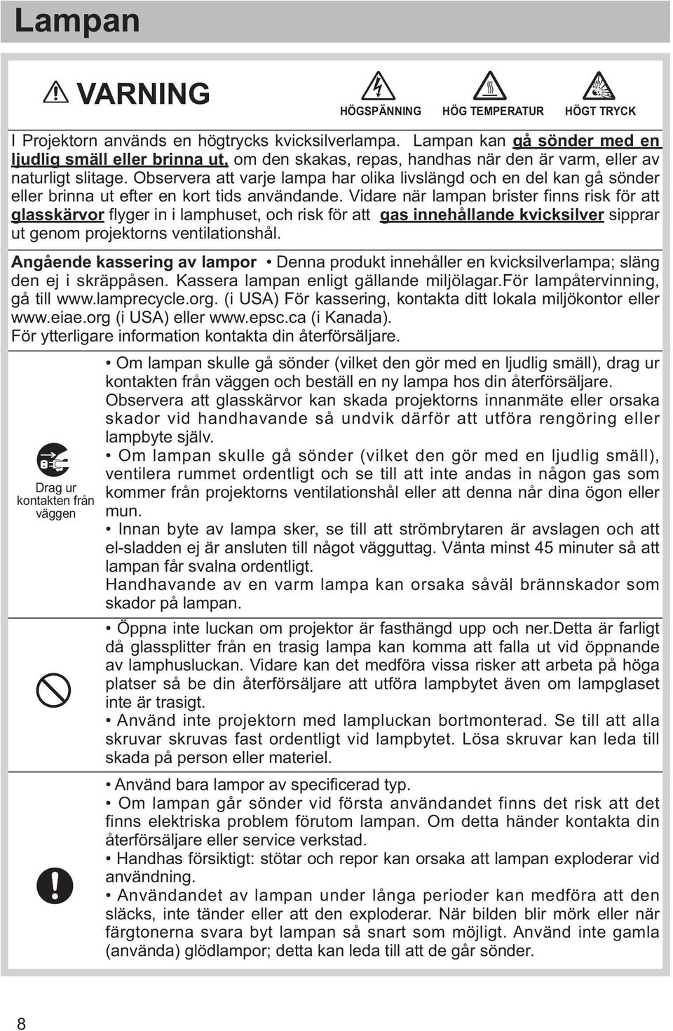 Observera att varje lampa har olika livslängd och en del kan gå sönder eller brinna ut efter en kort tids användande.