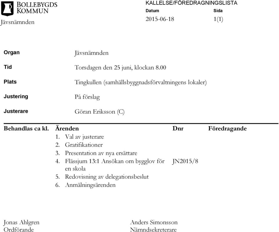 Ärenden Dnr Föredragande 1. Val av justerare 2. Gratifikationer 3. Presentation av nya ersättare 4.