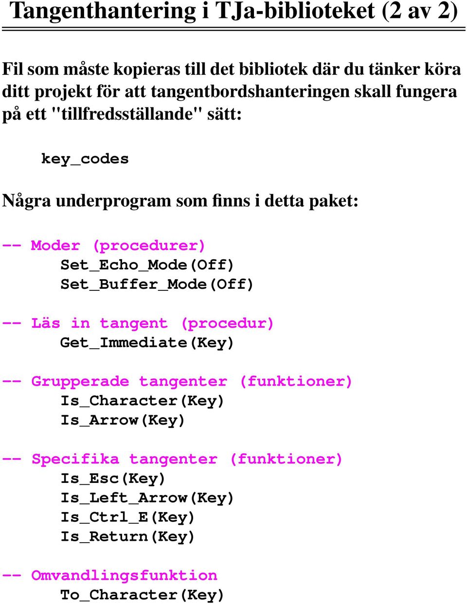(procedurer) Set_Echo_Mode(Off) Set_Buffer_Mode(Off) -- Läs in tangent (procedur) Get_Immediate(Key) -- Grupperade tangenter (funktioner)