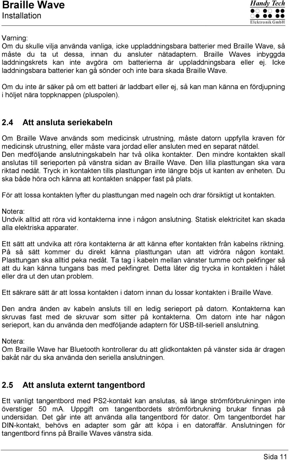 Om du inte är säker på om ett batteri är laddbart eller ej, så kan man känna en fördjupning i höljet nära toppknappen (pluspolen). 2.