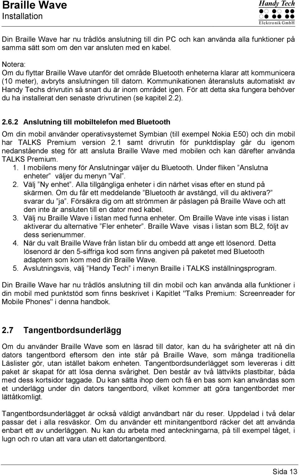 Kommunikationen återansluts automatiskt av Handy Techs drivrutin så snart du är inom området igen. För att detta ska fungera behöver du ha installerat den senaste drivrutinen (se kapitel 2.2). 2.6.