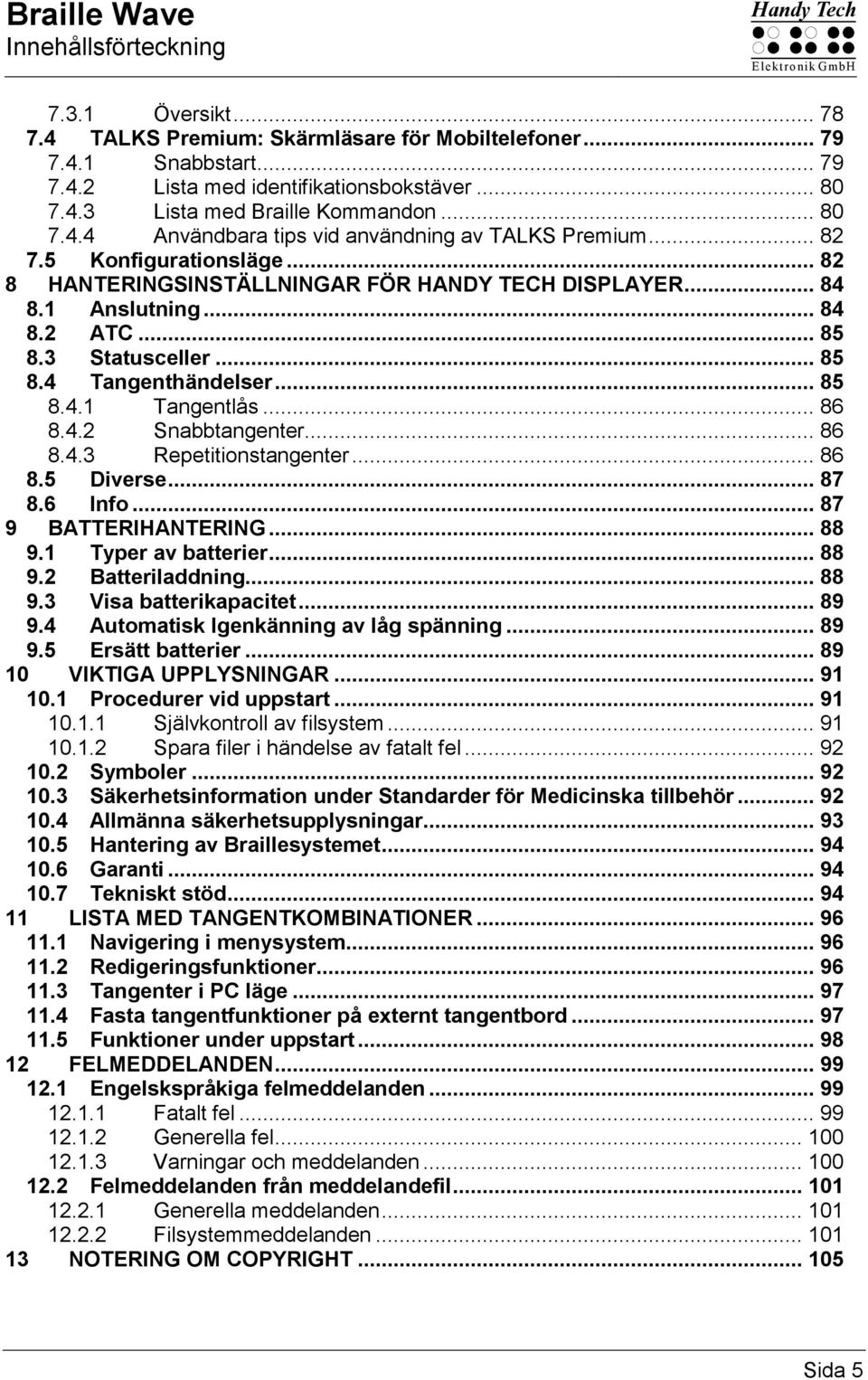 3 Statusceller... 85 8.4 Tangenthändelser... 85 8.4.1 Tangentlås... 86 8.4.2 Snabbtangenter... 86 8.4.3 Repetitionstangenter... 86 8.5 Diverse... 87 8.6 Info... 87 9 BATTERIHANTERING... 88 9.