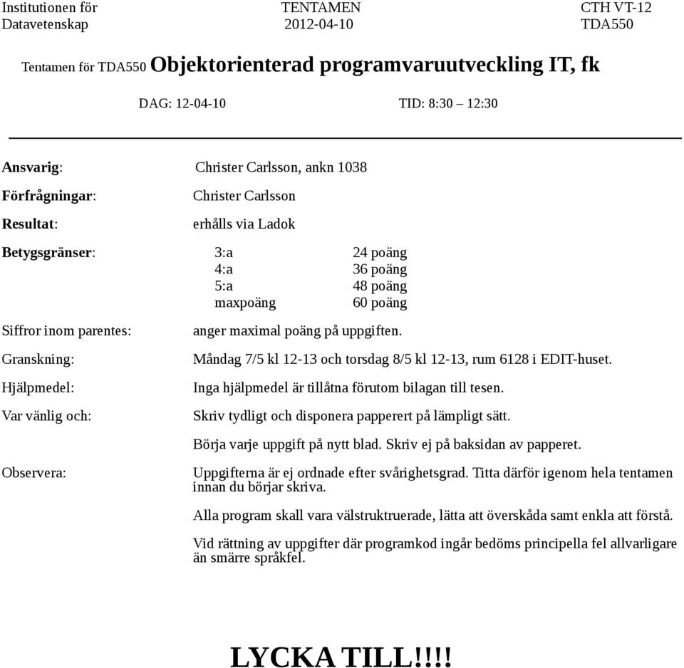 och: Observera: anger maximal poäng på uppgiften. Måndag 7/5 kl 12-13 och torsdag 8/5 kl 12-13, rum 6128 i EDIT-huset. Inga hjälpmedel är tillåtna förutom bilagan till tesen.