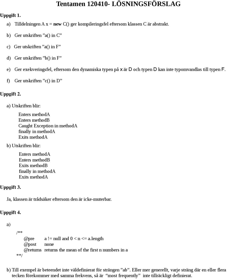 f) Ger utskriften c() in D Uppgift 2. a) Utskriften blir: Enters methoda Enters methodb Caught Exception in methoda finally in methoda Exits methoda b) Utskriften blir: Uppgift 3.