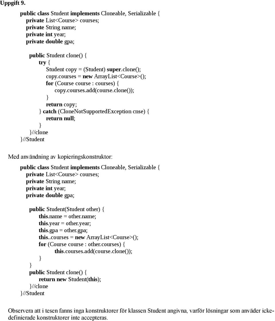 (Student) super.clone(); copy.courses = new ArrayList<Course>(); for (Course course : courses) { copy.courses.add(course.