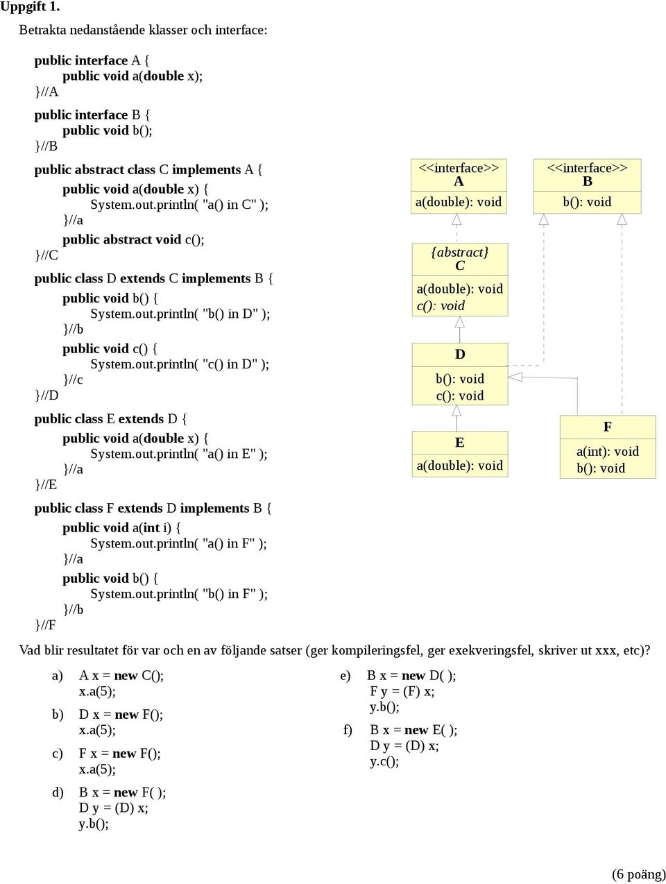 { System.out.println( "a() in C" ); //a public abstract void c(); //C public class D extends C implements B { public void b() { System.out.println( "b() in D" ); //b public void c() { System.out.println( "c() in D" ); //c //D public class E extends D { public void a(double x) { System.