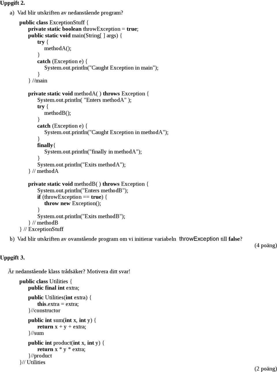 println("Caught Exception in main"); //main private static void methoda( ) throws Exception { System.out.println( "Enters methoda" ); try { methodb(); catch (Exception e) { System.out.println("Caught Exception in methoda"); finally{ System.
