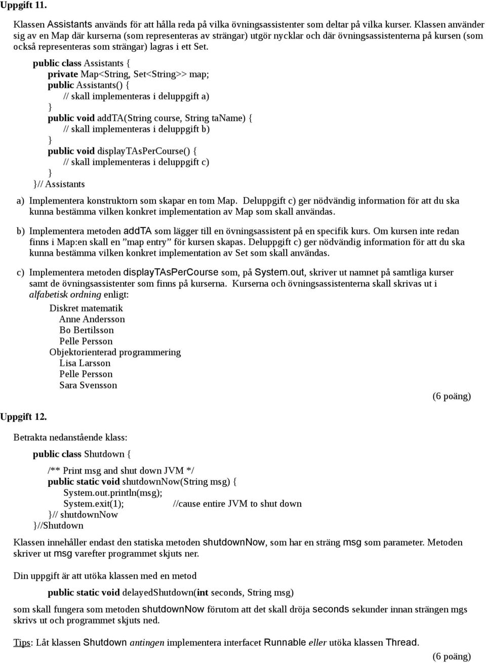 public class Assistants { private Map<String, Set<String>> map; public Assistants() { // skall implementeras i deluppgift a) public void addta(string course, String taname) { // skall implementeras i