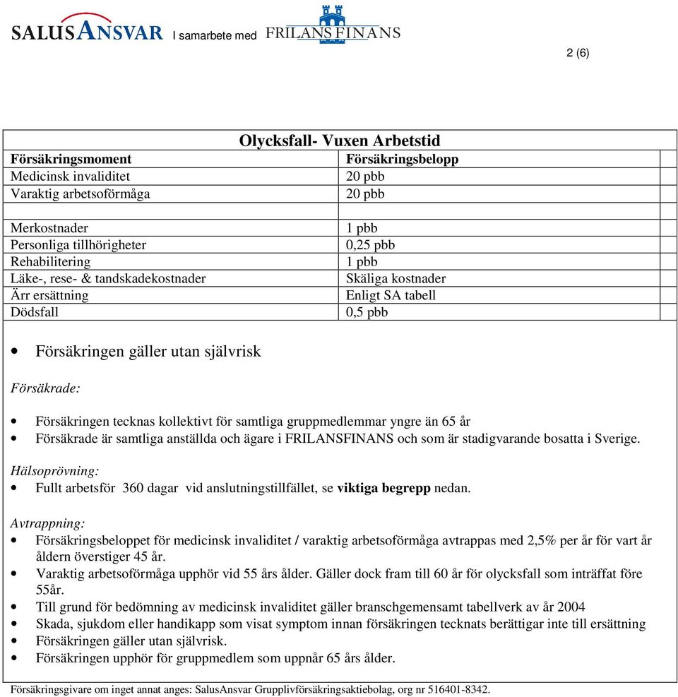 gruppmedlemmar yngre än 65 år Försäkrade är samtliga anställda och ägare i FRILANSFINANS och som är stadigvarande bosatta i Sverige.