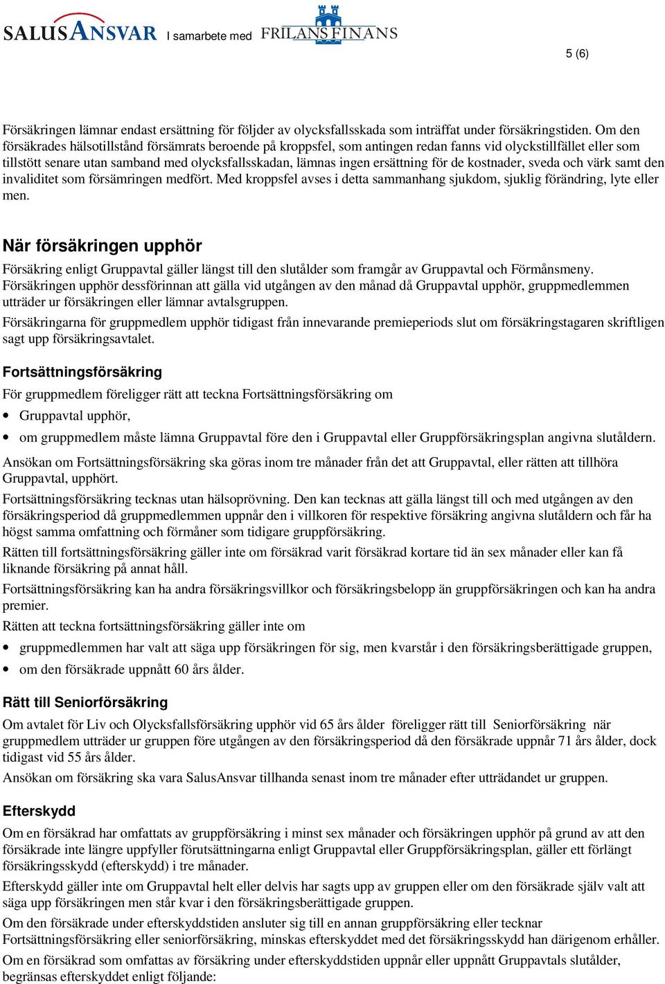 ersättning för de kostnader, sveda och värk samt den invaliditet som försämringen medfört. Med kroppsfel avses i detta sammanhang sjukdom, sjuklig förändring, lyte eller men.