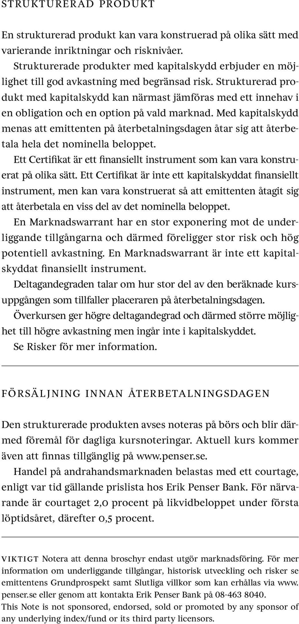 Strukturerad produkt med kapitalskydd kan närmast jämföras med ett innehav i en obligation och en option på vald marknad.