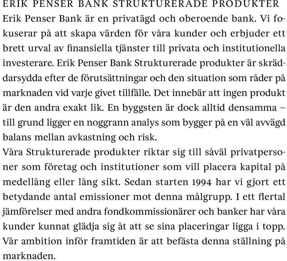 Erik Penser Bank Strukturerade produkter är skräddarsydda efter de förutsättningar och den situation som råder på marknaden vid varje givet tillfälle.