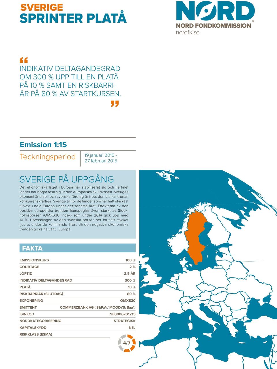 skuldkrisen. Sveriges ekonomi är stabil och svenska företag är trots den starka kronan konkurrenskraftiga.