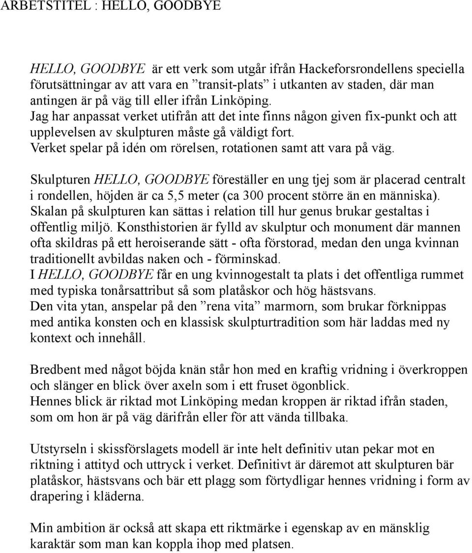 Verket spelar på idén om rörelsen, rotationen samt att vara på väg.