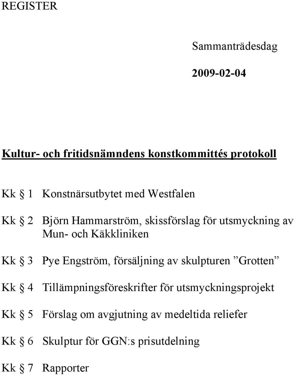 Käkkliniken Kk 3 Pye Engström, försäljning av skulpturen Grotten Kk 4 Tillämpningsföreskrifter för