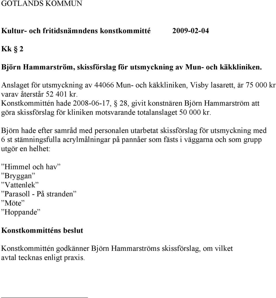 Konstkommittén hade 2008-06-17, 28, givit konstnären Björn Hammarström att göra skissförslag för kliniken motsvarande totalanslaget 50 000 kr.