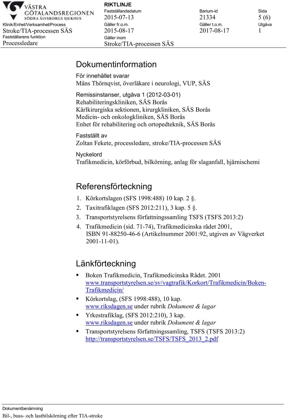 stroke/tia-processen SÄS Nyckelord Trafikmedicin, körförbud, bilkörning, anlag för slaganfall, hjärnischemi Referensförteckning 1. Körkortslagen (SFS 1998:488) 10 kap. 2.