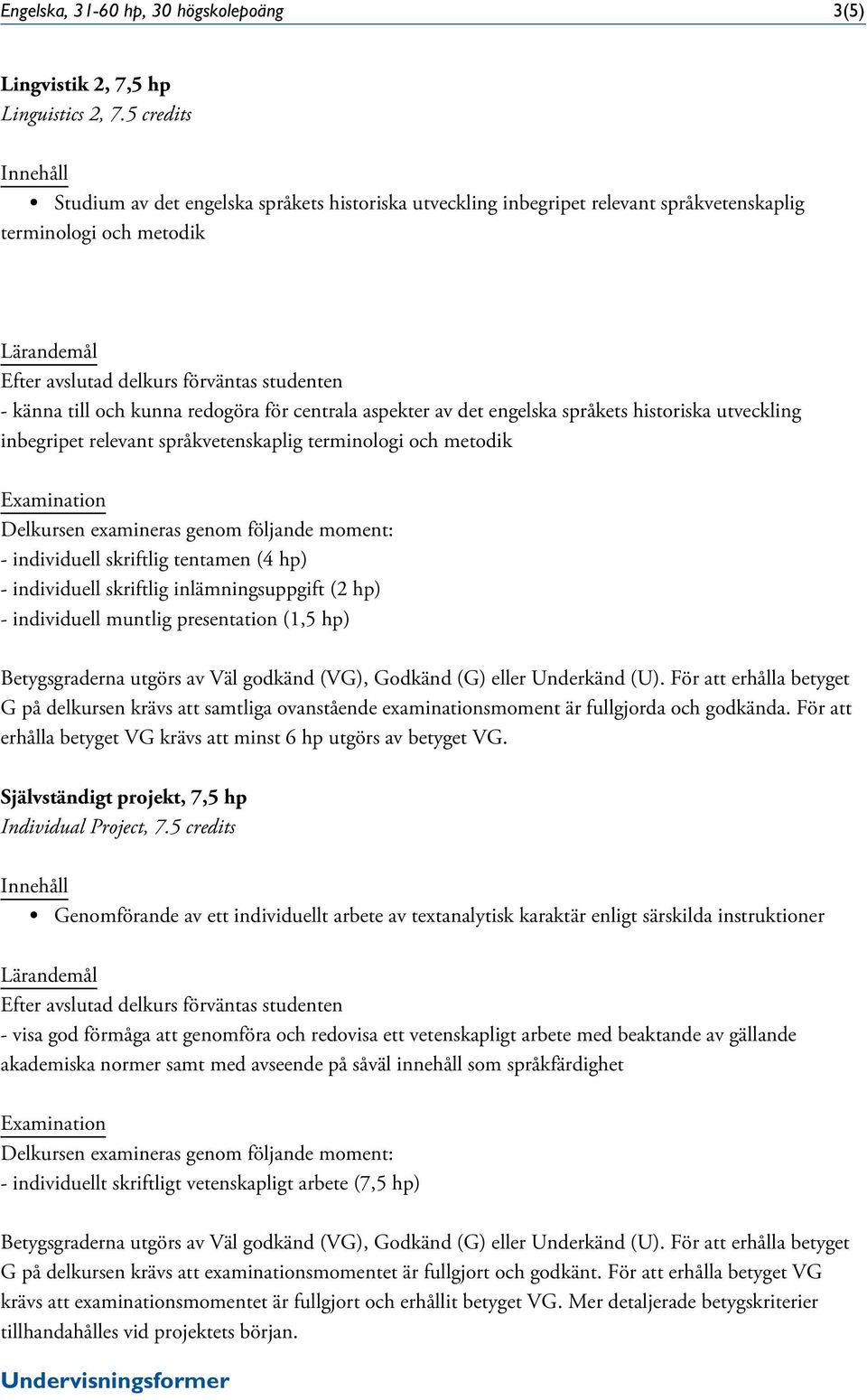 språkets historiska utveckling inbegripet relevant språkvetenskaplig terminologi och metodik - individuell skriftlig inlämningsuppgift (2 hp) - individuell muntlig presentation (1,5 hp) Individual