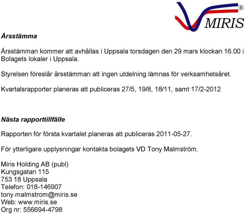 Kvartalsrapporter planeras att publiceras 27/5, 19/8, 18/11, samt 17/2-2012 Nästa rapporttillfälle Rapporten för första kvartalet planeras