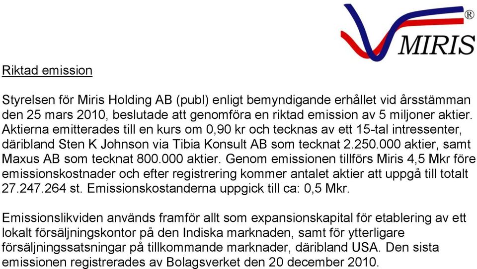 000 aktier. Genom emissionen tillförs Miris 4,5 Mkr före emissionskostnader och efter registrering kommer antalet aktier att uppgå till totalt 27.247.264 st.