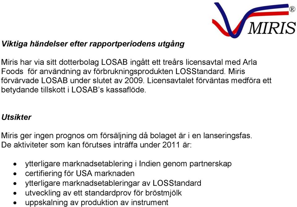 Utsikter Miris ger ingen prognos om försäljning då bolaget är i en lanseringsfas.