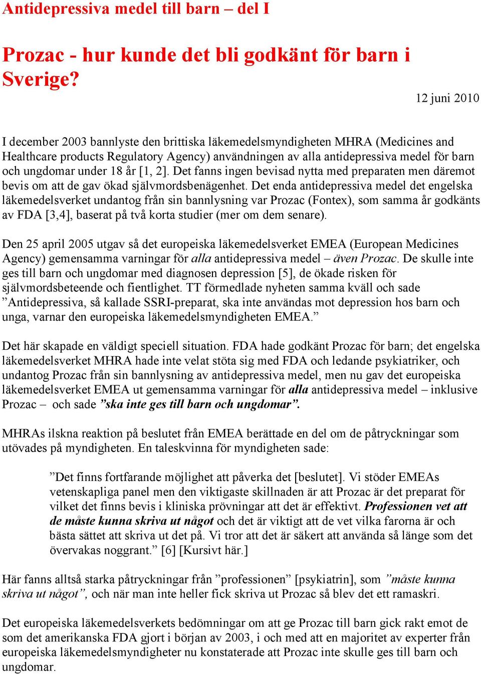 under 18 år [1, 2]. Det fanns ingen bevisad nytta med preparaten men däremot bevis om att de gav ökad självmordsbenägenhet.