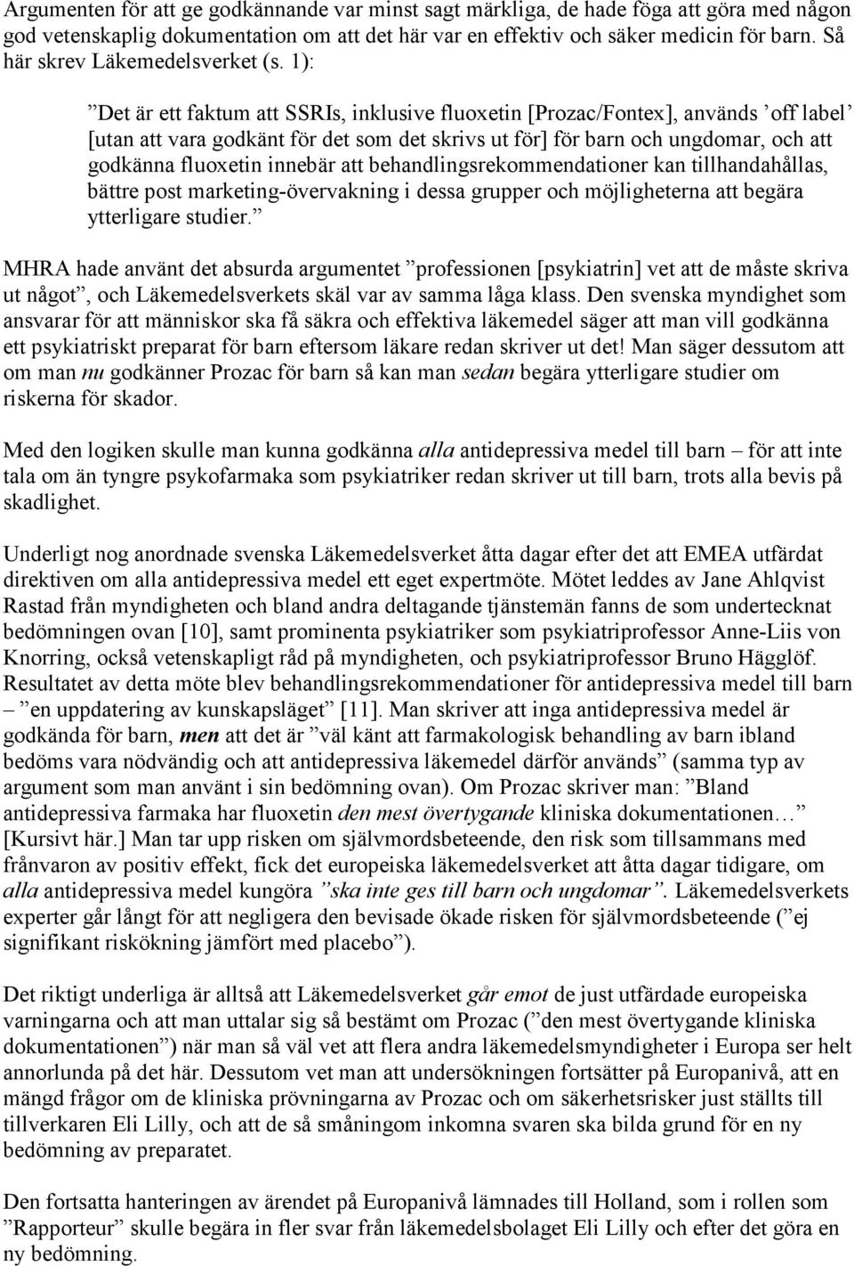 1): Det är ett faktum att SSRIs, inklusive fluoxetin [Prozac/Fontex], används off label [utan att vara godkänt för det som det skrivs ut för] för barn och ungdomar, och att godkänna fluoxetin innebär