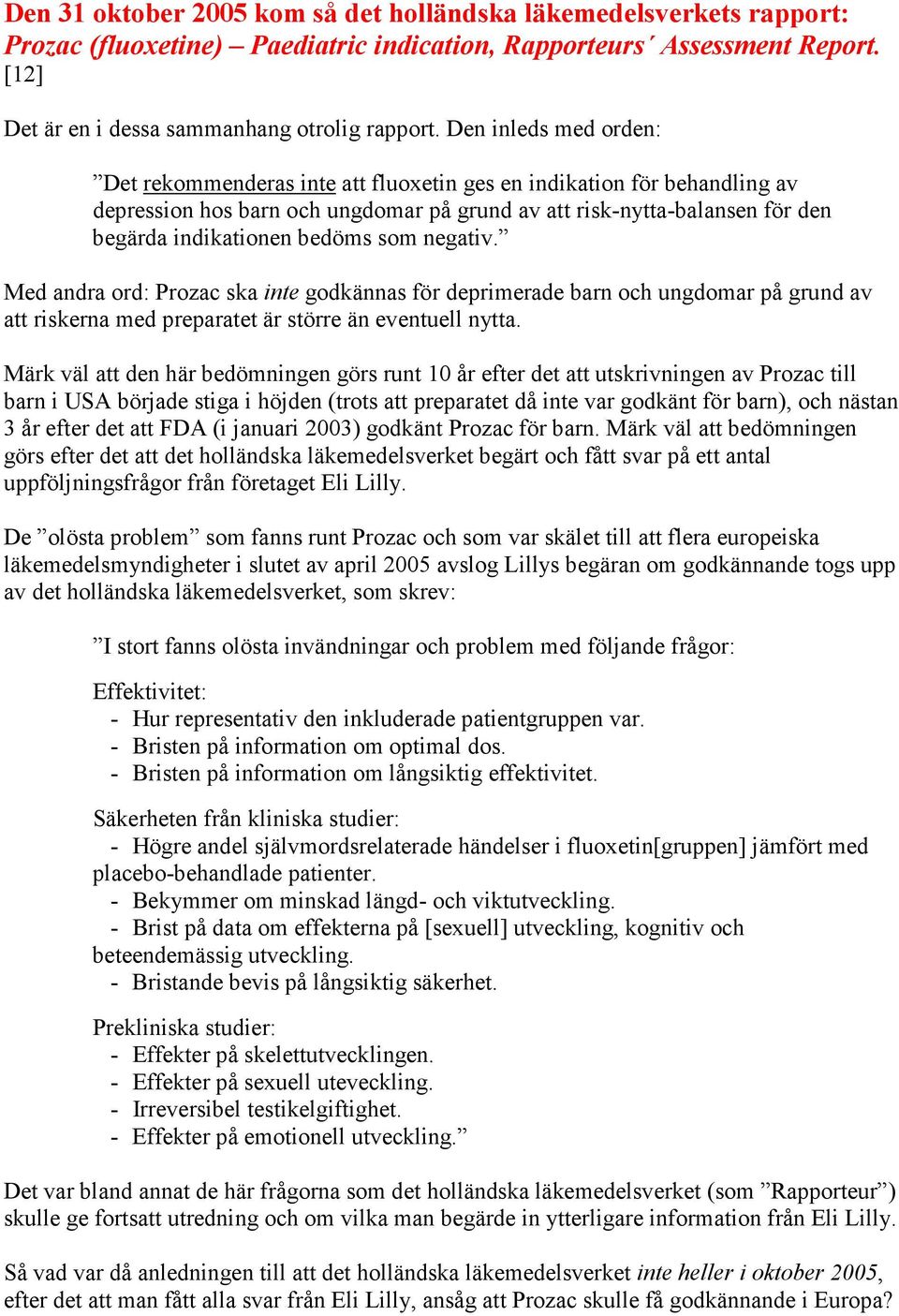 som negativ. Med andra ord: Prozac ska inte godkännas för deprimerade barn och ungdomar på grund av att riskerna med preparatet är större än eventuell nytta.
