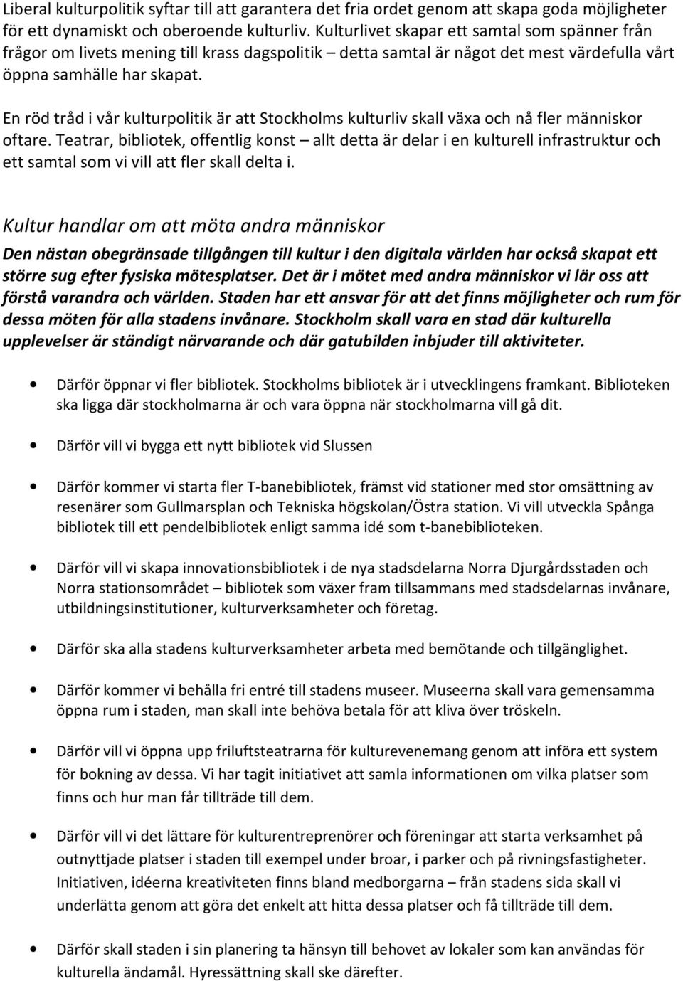 En röd tråd i vår kulturpolitik är att Stockholms kulturliv skall växa och nå fler människor oftare.