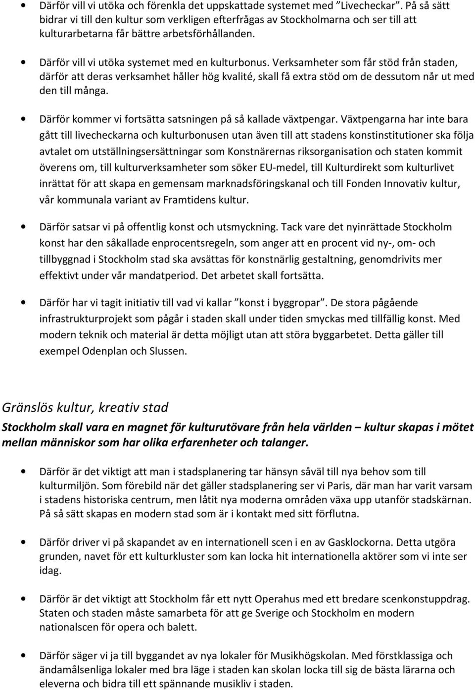 Verksamheter som får stöd från staden, därför att deras verksamhet håller hög kvalité, skall få extra stöd om de dessutom når ut med den till många.
