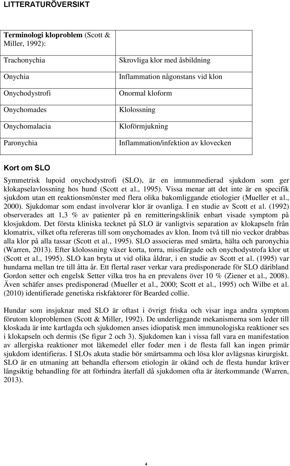 hund (Scott et al., 1995). Vissa menar att det inte är en specifik sjukdom utan ett reaktionsmönster med flera olika bakomliggande etiologier (Mueller et al., 2000).