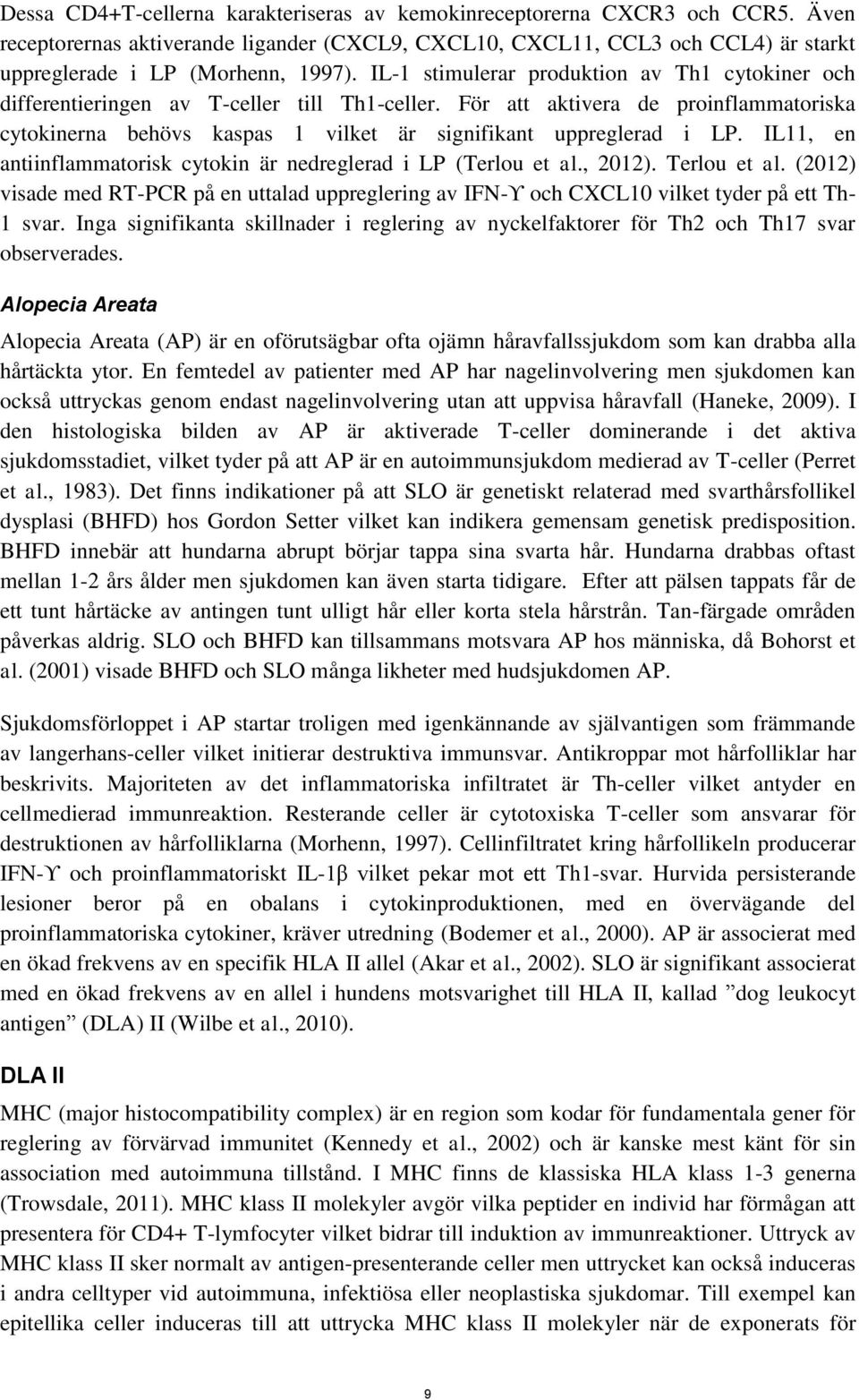 För att aktivera de proinflammatoriska cytokinerna behövs kaspas 1 vilket är signifikant uppreglerad i LP. IL11, en antiinflammatorisk cytokin är nedreglerad i LP (Terlou et al., 2012). Terlou et al.