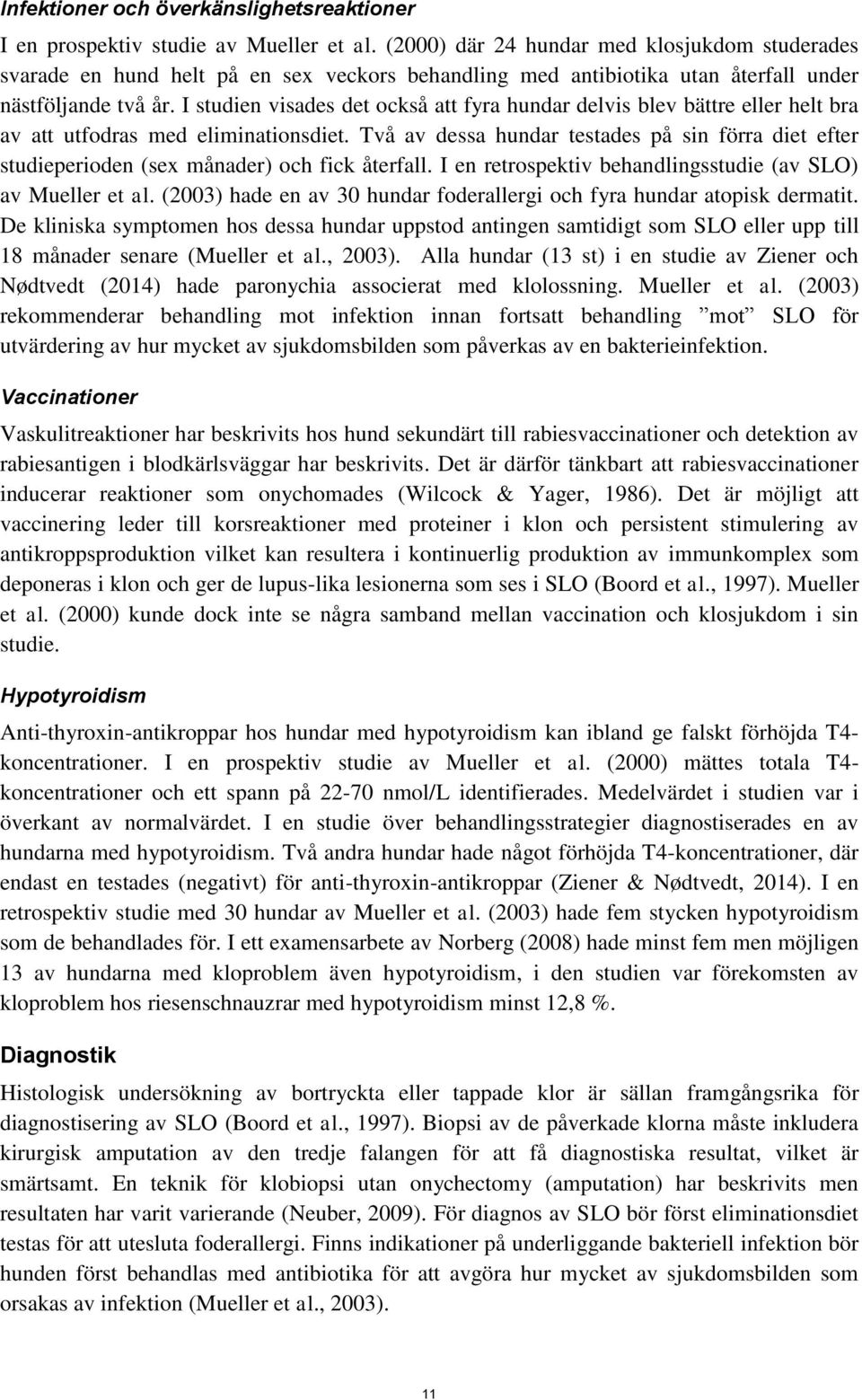 I studien visades det också att fyra hundar delvis blev bättre eller helt bra av att utfodras med eliminationsdiet.