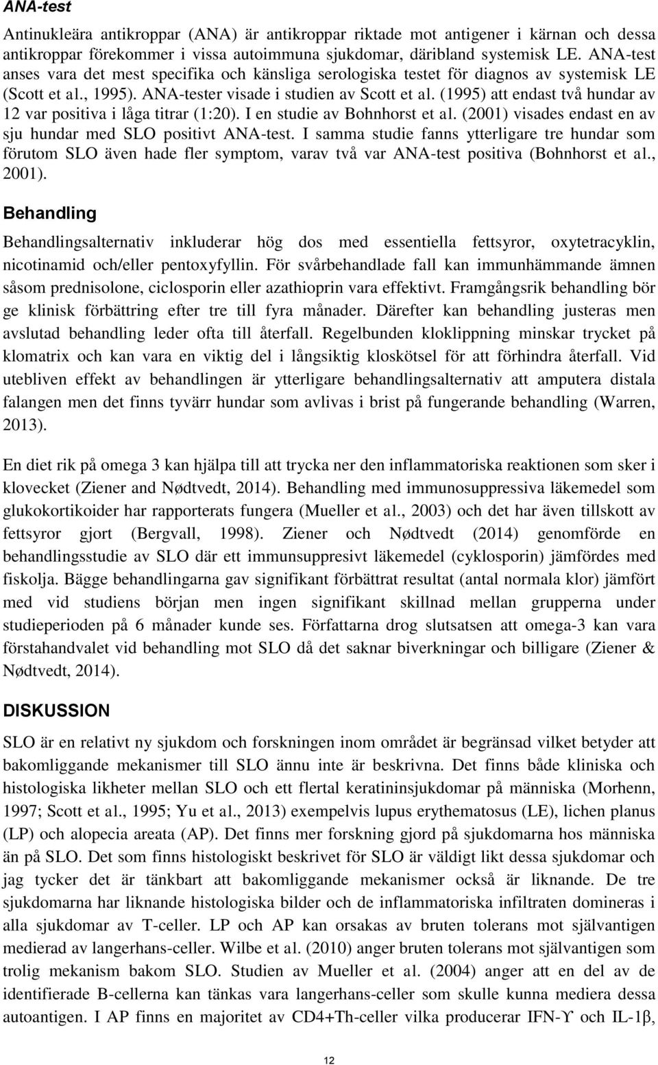 (1995) att endast två hundar av 12 var positiva i låga titrar (1:20). I en studie av Bohnhorst et al. (2001) visades endast en av sju hundar med SLO positivt ANA-test.