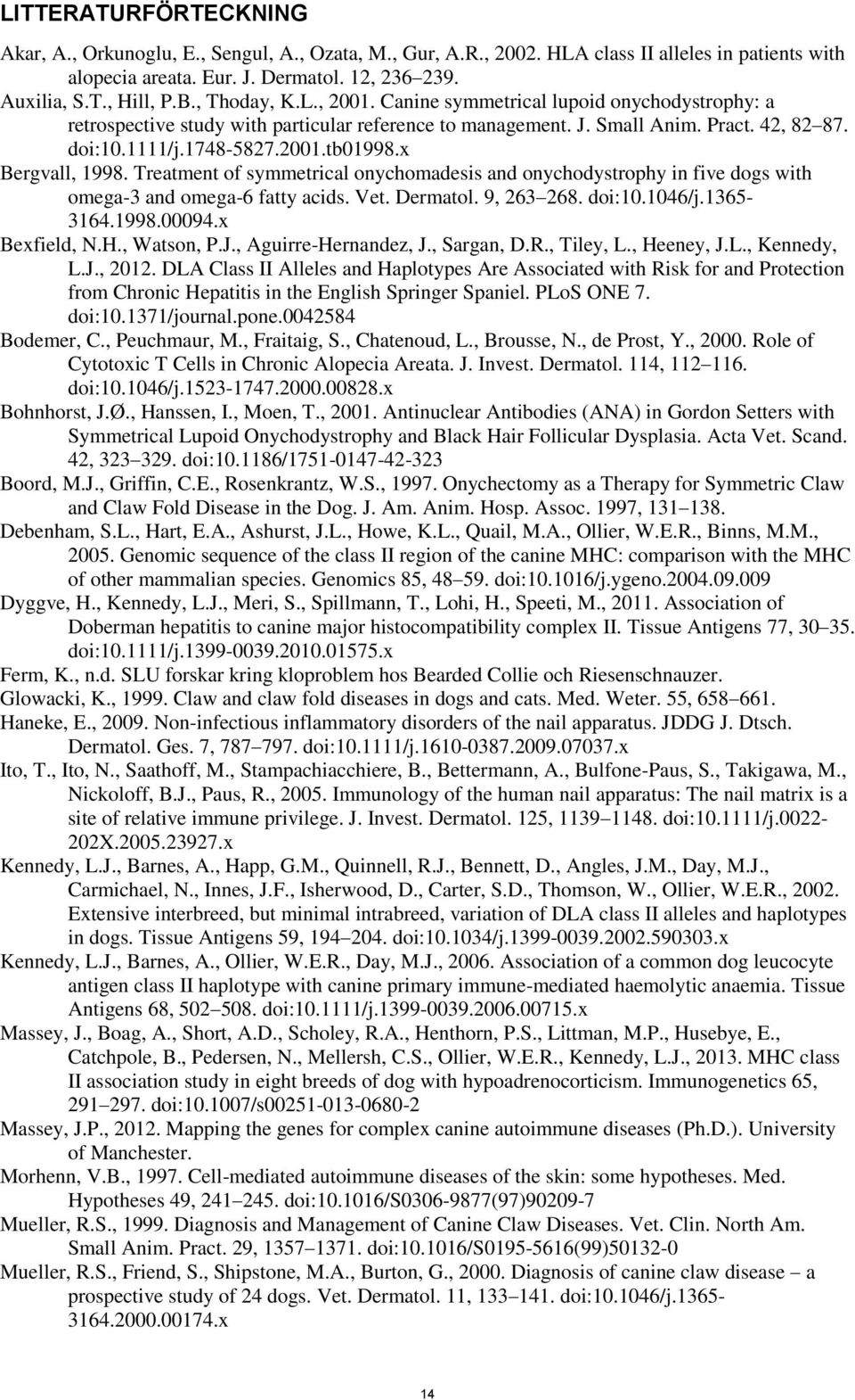 x Bergvall, 1998. Treatment of symmetrical onychomadesis and onychodystrophy in five dogs with omega-3 and omega-6 fatty acids. Vet. Dermatol. 9, 263 268. doi:10.1046/j.1365-3164.1998.00094.